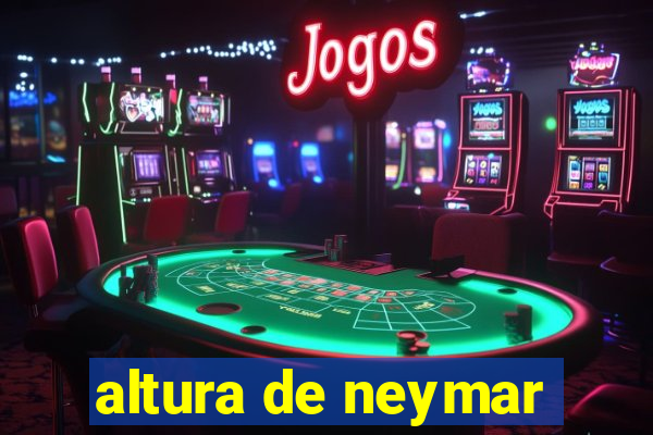 altura de neymar